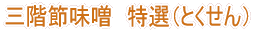 三階節味噌 特選(さんがいぶしみそ とくせん)